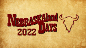 NEBRASKAland DAYS Underway in 2022 as the Official State Celebration of Nebraska!